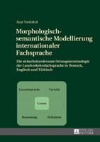 Morphologisch-semantische Modellierung internationaler Fachsprache; Die sicherheitsrelevante Ortungsterminologie der Landverkehrsfachsprache in Deutsch, Englisch und Türkisch