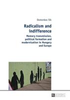 Radicalism and indifference; Memory transmission, political formation and modernization in Hungary and Europe