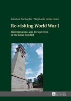 Re-visiting World War I; Interpretations and Perspectives of the Great Conflict