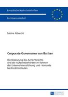 Corporate Governance von Banken; Die Bedeutung des Aufsichtsrechts und der Aufsichtsbehörden im Rahmen der Unternehmensführung und -kontrolle bei Kreditinstituten