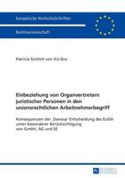 Einbeziehung von Organvertretern juristischer Personen in den unionsrechtlichen Arbeitnehmerbegriff; Konsequenzen der 'Danosa'-Entscheidung des EuGH unter besonderer Berücksichtigung von GmbH, AG und SE
