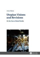 Utopian Visions and Revisions; Or the Uses of Ideal Worlds