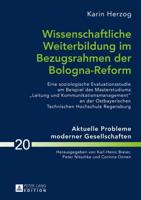 Wissenschaftliche Weiterbildung im Bezugsrahmen der Bologna-Reform; Eine soziologische Evaluationsstudie am Beispiel des Masterstudiums Leitung und Kommunikationsmanagement an der Ostbayerischen Technischen Hochschule Regensburg