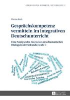 Gesprächskompetenz vermitteln im integrativen Deutschunterricht; Eine Analyse des Potenzials des dramatischen Dialogs in der Sekundarstufe II