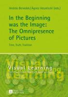 In the Beginning was the Image: The Omnipresence of Pictures; Time, Truth, Tradition