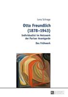 Otto Freundlich (1878-1943); Individualist im Netzwerk der Pariser Avantgarde - Das Frühwerk