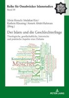Der Islam und die Geschlechterfrage; Theologische, gesellschaftliche, historische und praktische Aspekte einer Debatte