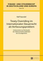 Treaty Overriding im Internationalen Steuerrecht als Verfassungsproblem; Insbesondere zur Reichweite der Völkerrechtsfreundlichkeit des Grundgesetzes