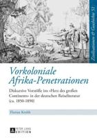 Vorkoloniale Afrika-Penetrationen; Diskursive Vorstöße ins Herz des großen Continents in der deutschen Reiseliteratur (ca. 1850-1890)