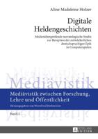 Digitale Heldengeschichten; Medienübergreifende narratologische Studie zur Rezeption der mittelalterlichen deutschsprachigen Epik in Computerspielen