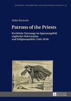 Patrons of the Priests; Kirchliche Patronage im Spannungsfeld englischer Reformation und Religionspolitik (1540-1630)