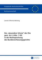 Der besondere Schutz der Ehe gem. Art. 6 Abs. 1 GG in der Rechtsprechung des Bundesverfassungsgerichts; Eine Untersuchung unter besonderer Berücksichtigung der Entscheidungen zur Gleichstellung der eingetragenen Lebenspartnerschaft mit der Ehe