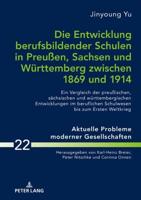 Die Entwicklung Berufsbildender Schulen in Preuen, Sachsen Und Wuerttemberg Zwischen 1869 Und 1914