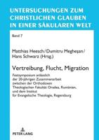 Vertreibung, Flucht, Migration; Festsymposium anlässlich der 20-jährigen Zusammenarbeit zwischen der Orthodoxen Theologischen Fakultät Oradea, Rumänien, und dem Institut für Evangelische Theologie, Regensburg