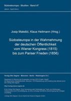 Suedosteuropa in Der Wahrnehmung Der Deutschen Oeffentlichkeit Vom Wiener Kongress (1815) Bis Zum Pariser Frieden (1856)