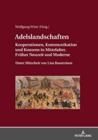 Adelslandschaften; Kooperationen, Kommunikation und Konsens in Mittelalter, Früher Neuzeit und Moderne / Unter Mitarbeit von Lisa Bauereisen