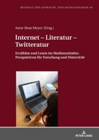 Internet - Literatur - Twitteratur; Erzählen und Lesen im Medienzeitalter. Perspektiven für Forschung und Unterricht
