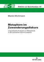 Metaphern im Zuwanderungsdiskurs; Linguistische Analysen zur Metaphorik in der politischen Kommunikation