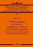 Violent Language and Its Use in Religious Conflicts in Elizabethan England; Discourses on Values and Norms in the Marprelate Controversy (1588/89)