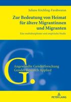 Zur Bedeutung von Heimat für ältere Migrantinnen und Migranten; Eine multidisziplinäre und empirische Studie