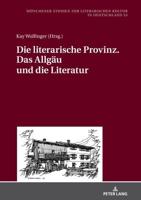 Die literarische Provinz.Das Allgäu und die Literatur