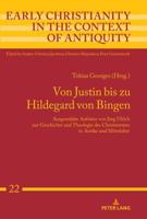 Von Justin bis zu Hildegard von Bingen; Ausgewählte Aufsätze von Jörg Ulrich zur Geschichte und Theologie des Christentums  in Antike und Mittelalter