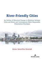 River-Friendly Cities; An Outline of Historical Changes in Relations between Cities and Rivers and Contemporary Water-Responsible Urbanization Strategies