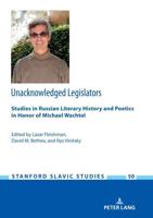 Unacknowledged Legislators; Studies in Russian Literary History and Poetics in Honor of Michael Wachtel