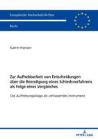 Zur Aufhebbarkeit von Entscheidungen über die Beendigung eines Schiedsverfahrens als Folge eines Vergleiches; Die Aufhebungsklage als umfassendes Instrument