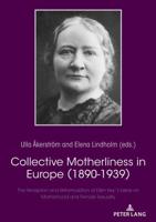 Collective Motherliness in Europe (1890 - 1939); The Reception and Reformulation of Ellen Key's Ideas on Motherhood and Female Sexuality