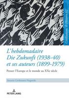 L'hebdomadaire <i>Die Zukunft<i> (1938-40) et ses auteurs (1899-1979) : Penser l'Europe et le monde au XXe siècle
