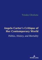 Angela Carter's Critique of Her Contemporary World; Politics, History, and Mortality