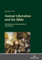 Animal Liberation and the Bible; Christianity and the Question of "Speciesism"