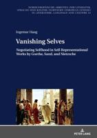 Vanishing Selves; Negotiating Selfhood in Self-Representational Works by Goethe, Sand, and Nietzsche