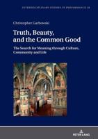 Truth, Beauty, and the Common Good; The Search for Meaning through Culture, Community and Life