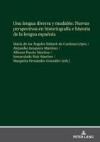 Una Lengua Diversa Y Mudable. Nuevas Perspectivas En Historiografía E Historia De La Lengua Española