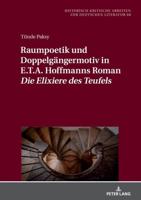 Raumpoetik Und Doppelgaengermotiv in E.T.A. Hoffmanns Roman "Die Elixiere Des Teufels"