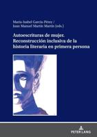 Autoescrituras De Mujer. Reconstrucción Inclusiva De La Historia Literaria En Primera Persona