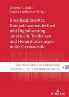 Interdisziplinaritaet, Kompetenzorientiertheit Und Digitalisierung Als Aktuelle Tendenzen Und Herausforderungen in Der Germanistik