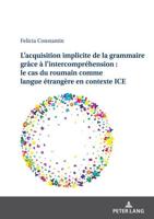 L'acquisition Implicite De La Grammaire Grâce À L'intercompréhension : Le Cas Du Roumain Comme Langue Étrangère En Contexte ICE