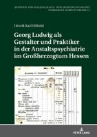 Georg Ludwig Als Gestalter Und Praktiker in Der Anstaltspsychiatrie Im Groherzogtum Hessen