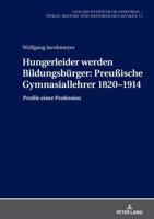 Hungerleider Werden Bildungsbuerger: Preuische Gymnasiallehrer 1820-1914