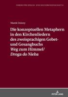 Die Konzeptuellen Metaphern in Den Kirchenliedern Des Zweisprachigen Gebet- Und Gesangbuchs "Weg Zum Himmel/Droga Do Nieba"