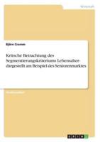 Kritsche Betrachtung Des Segmentierungskriteriums Lebensalter- Dargestellt Am Beispiel Des Seniorenmarktes