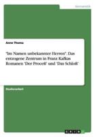 "Im Namen unbekannter Herren". Das entzogene Zentrum in Franz Kafkas Romanen 'Der Proceß' und 'Das Schloß'