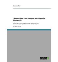 "Amphitryon" - Ein Lustspiel mit tragischen Momenten:Die Gattungsfrage bei Kleists "Amphitryon"