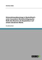 Unternehmensberatung in Deutschland - unter besonderer Berücksichtigung der Rolle des Beraters als Hauptakteur auf einem lukrativen Markt