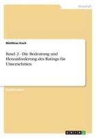 Basel 2 - Die Bedeutung und Herausforderung des Ratings für Unternehmen