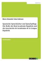 Spanische Sprachkultur und Sprachpflege. Die Rolle der Real Academia Española und der Asociación de Academias de la Lengua Española