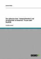 Der Gläserne User - Datensicherheit Und Anonymität Im Internet - Traum Oder Realität